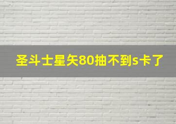 圣斗士星矢80抽不到s卡了