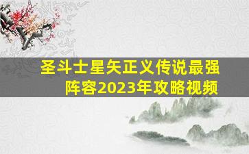 圣斗士星矢正义传说最强阵容2023年攻略视频