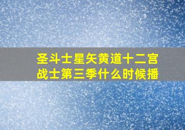 圣斗士星矢黄道十二宫战士第三季什么时候播