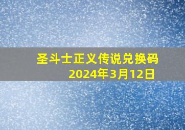 圣斗士正义传说兑换码2024年3月12日