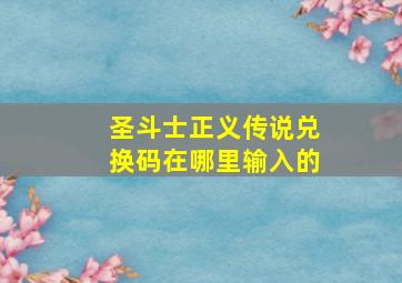 圣斗士正义传说兑换码在哪里输入的