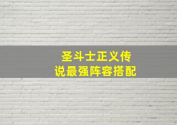 圣斗士正义传说最强阵容搭配