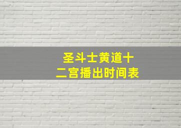 圣斗士黄道十二宫播出时间表