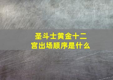 圣斗士黄金十二宫出场顺序是什么