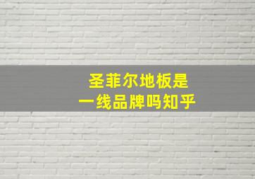 圣菲尔地板是一线品牌吗知乎