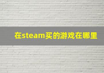 在steam买的游戏在哪里