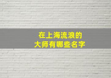 在上海流浪的大师有哪些名字