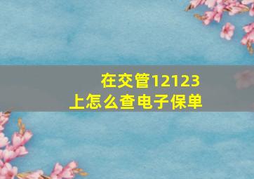 在交管12123上怎么查电子保单