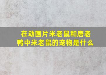 在动画片米老鼠和唐老鸭中米老鼠的宠物是什么