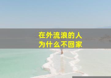 在外流浪的人为什么不回家