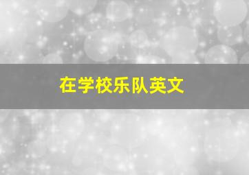 在学校乐队英文