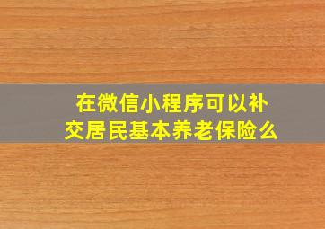 在微信小程序可以补交居民基本养老保险么