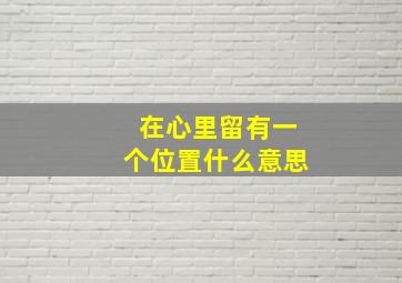 在心里留有一个位置什么意思