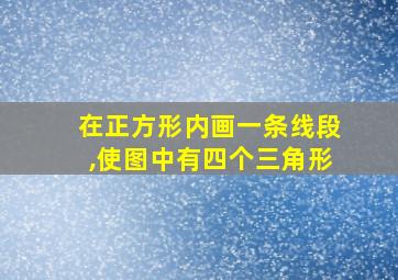 在正方形内画一条线段,使图中有四个三角形