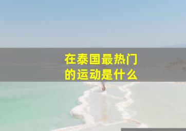 在泰国最热门的运动是什么