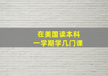 在美国读本科一学期学几门课