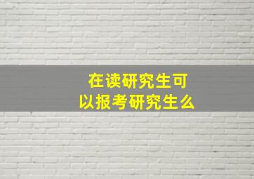 在读研究生可以报考研究生么