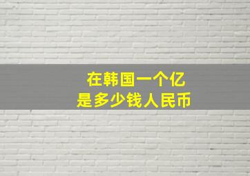 在韩国一个亿是多少钱人民币