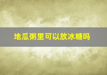 地瓜粥里可以放冰糖吗