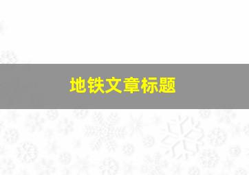 地铁文章标题