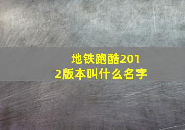 地铁跑酷2012版本叫什么名字