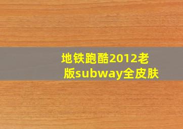 地铁跑酷2012老版subway全皮肤