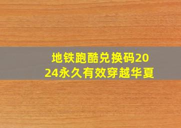 地铁跑酷兑换码2024永久有效穿越华夏