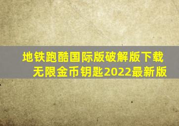 地铁跑酷国际版破解版下载无限金币钥匙2022最新版