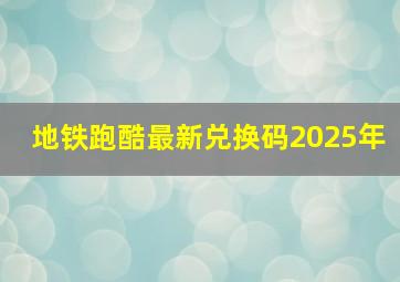 地铁跑酷最新兑换码2025年