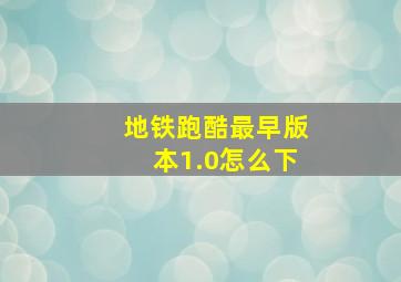 地铁跑酷最早版本1.0怎么下