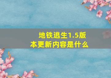 地铁逃生1.5版本更新内容是什么