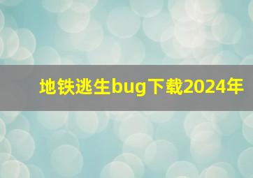 地铁逃生bug下载2024年