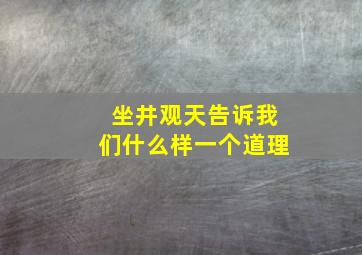 坐井观天告诉我们什么样一个道理