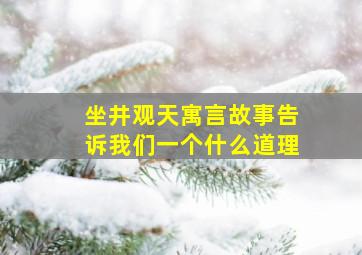 坐井观天寓言故事告诉我们一个什么道理