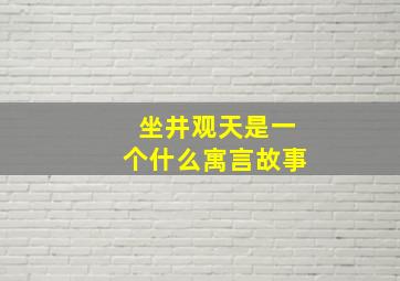 坐井观天是一个什么寓言故事