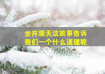 坐井观天这故事告诉我们一个什么道理呢