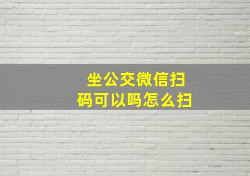 坐公交微信扫码可以吗怎么扫