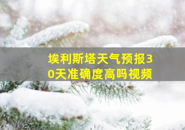 埃利斯塔天气预报30天准确度高吗视频