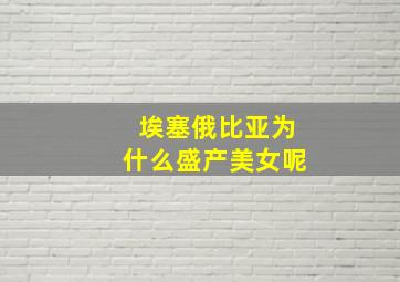 埃塞俄比亚为什么盛产美女呢