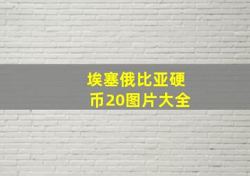 埃塞俄比亚硬币20图片大全