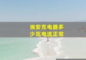 埃安充电器多少瓦电流正常