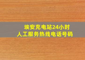 埃安充电站24小时人工服务热线电话号码