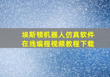 埃斯顿机器人仿真软件在线编程视频教程下载