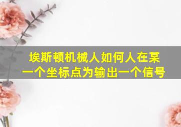 埃斯顿机械人如何人在某一个坐标点为输出一个信号