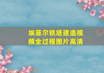 埃菲尔铁塔建造视频全过程图片高清