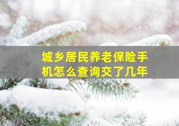 城乡居民养老保险手机怎么查询交了几年