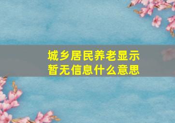 城乡居民养老显示暂无信息什么意思