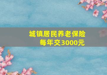 城镇居民养老保险每年交3000元