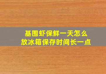 基围虾保鲜一天怎么放冰箱保存时间长一点