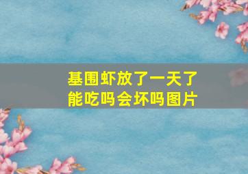 基围虾放了一天了能吃吗会坏吗图片